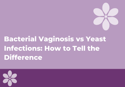 Bacterial Vaginosis vs Yeast Infection: Understanding the Differences