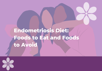 Endometriosis Diet: Foods to Eat and Avoid