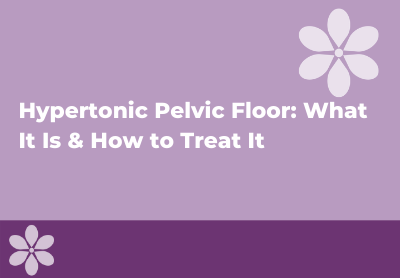 Hypertonic Pelvic Floor: What it is and How to Treat it