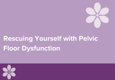 Rescuing Yourself with Pelvic Floor Dysfunction