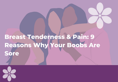 Breast Tenderness & Pain: 9 Reasons Why Your Boobs Are Sore