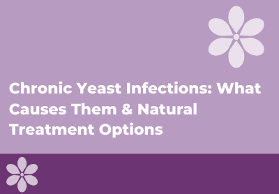Chronic Yeast Infections: What Causes Them & Natural Treatment Options