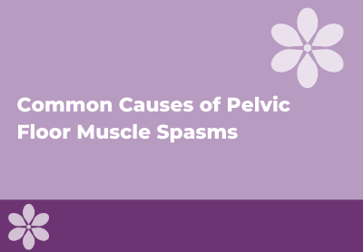 Common Causes of Pelvic Floor Muscle Spasms