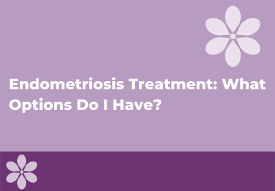 Endometriosis Treatment: What Options Do I Have?