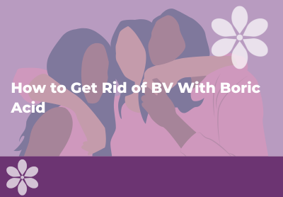 How to Get Rid of BV With Boric Acid