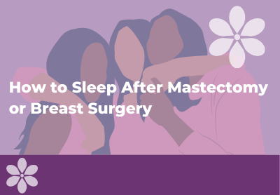 How to Sleep After Mastectomy or Breast Surgery