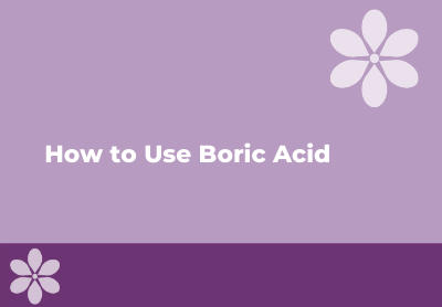 How to Use Boric Acid Safely and Effectively