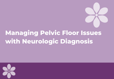 Managing Pelvic Floor Issues with Neurologic Diagnosis such as Multiple Sclerosis, Parkinson's Disease or Stroke