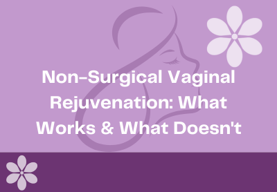 Non-Surgical Vaginal Rejuvenation: What Works What Doesn't