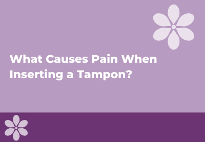 Pain When Inserting a Tampon: Reasons Why It Hurts