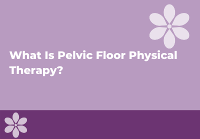 Pelvic Floor Therapy Explained