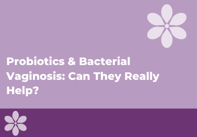 Probiotics for Bacterial Vaginosis: Can They Really Help?