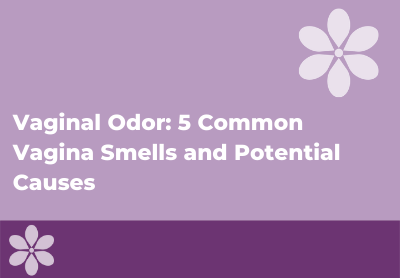 Vaginal Odor: 5 Common Vagina Smells and Potential Causes
