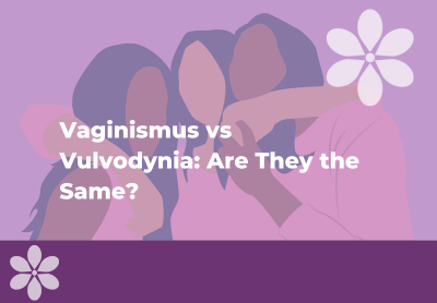 Vaginismus vs Vulvodynia: Are They the Same?