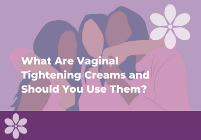 What Are Vaginal Tightening Creams and Should You Use Them?