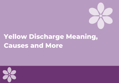 Yellow Vaginal Discharge: Causes, Treatment & When to Worry