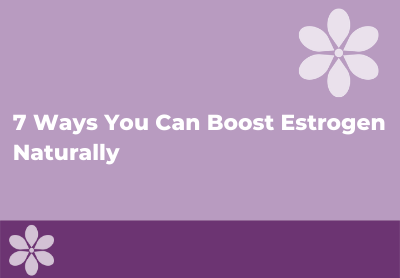7 Ways You Can Boost Estrogen Naturally